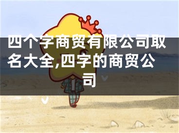四个字商贸有限公司取名大全,四字的商贸公司
