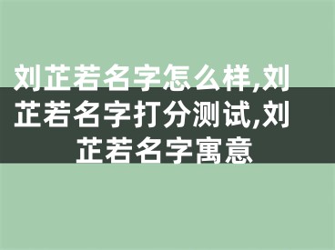 刘芷若名字怎么样,刘芷若名字打分测试,刘芷若名字寓意