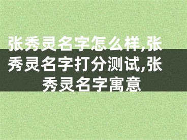 张秀灵名字怎么样,张秀灵名字打分测试,张秀灵名字寓意