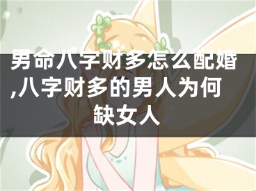 男命八字财多怎么配婚,八字财多的男人为何缺女人