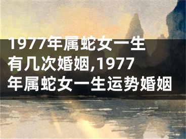 1977年属蛇女一生有几次婚姻,1977年属蛇女一生运势婚姻