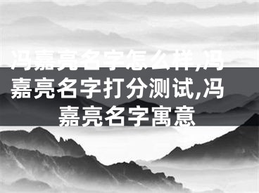 冯嘉亮名字怎么样,冯嘉亮名字打分测试,冯嘉亮名字寓意