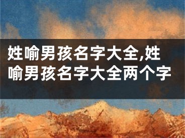 姓喻男孩名字大全,姓喻男孩名字大全两个字