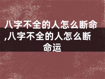 八字不全的人怎么断命,八字不全的人怎么断命运