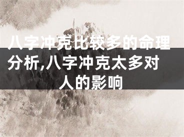 八字冲克比较多的命理分析,八字冲克太多对人的影响