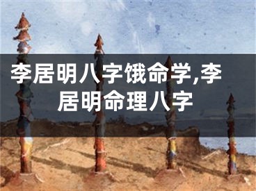 李居明八字饿命学,李居明命理八字