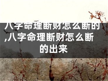 八字命理断财怎么断的,八字命理断财怎么断的出来