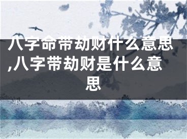 八字命带劫财什么意思,八字带劫财是什么意思