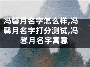 冯馨月名字怎么样,冯馨月名字打分测试,冯馨月名字寓意