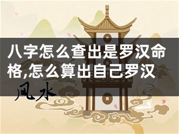 八字怎么查出是罗汉命格,怎么算出自己罗汉