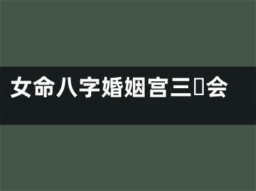 女命八字婚姻宫三☘会