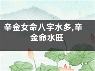 辛金女命八字水多,辛金命水旺
