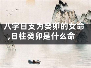 八字日支为癸卯的女命,日柱癸卯是什么命