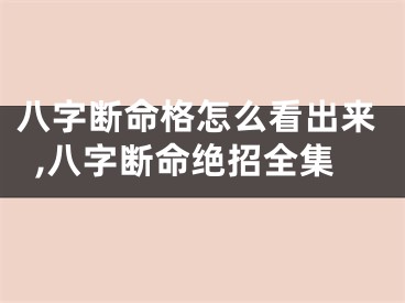 八字断命格怎么看出来,八字断命绝招全集