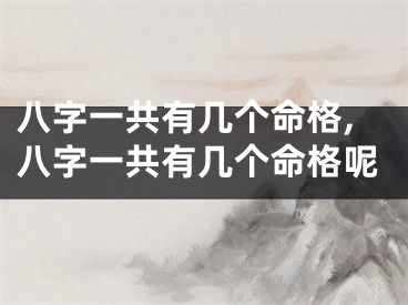 八字一共有几个命格,八字一共有几个命格呢