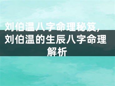 刘伯温八字命理秘笈,刘伯温的生辰八字命理解析