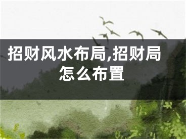 招财风水布局,招财局怎么布置
