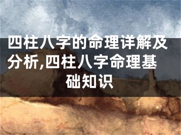 四柱八字的命理详解及分析,四柱八字命理基础知识