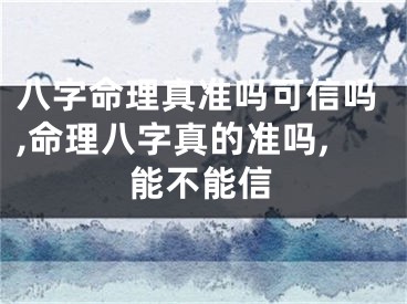 八字命理真准吗可信吗,命理八字真的准吗,能不能信