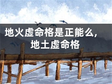 地火虚命格是正能么,地土虚命格