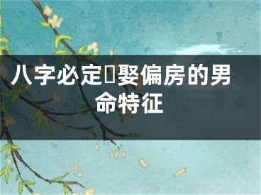 八字必定☘娶偏房的男命特征