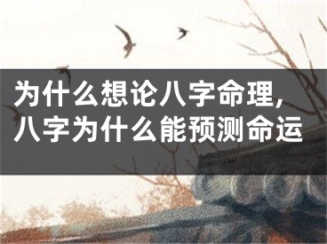 为什么想论八字命理,八字为什么能预测命运