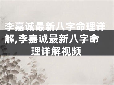 李嘉诚最新八字命理详解,李嘉诚最新八字命理详解视频