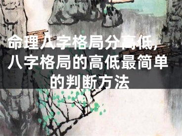 命理八字格局分高低,八字格局的高低最简单的判断方法