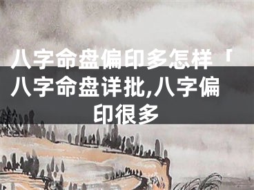 八字命盘偏印多怎样「八字命盘详批,八字偏印很多