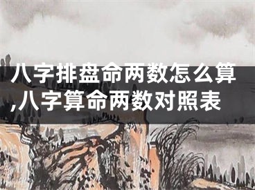 八字排盘命两数怎么算,八字算命两数对照表
