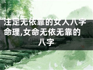 注定无依靠的女人八字命理,女命无依无靠的八字