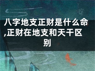 八字地支正财是什么命,正财在地支和天干区别
