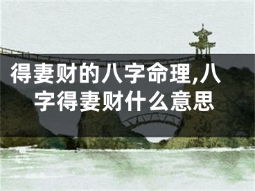得妻财的八字命理,八字得妻财什么意思