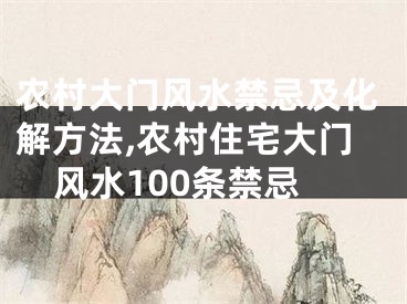 农村大门风水禁忌及化解方法,农村住宅大门风水100条禁忌