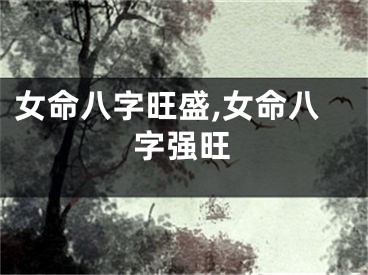 女命八字旺盛,女命八字强旺