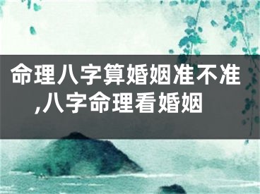 命理八字算婚姻准不准,八字命理看婚姻