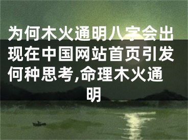 为何木火通明八字会出现在中国网站首页引发何种思考,命理木火通明