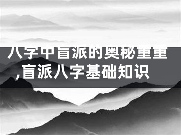 八字中盲派的奥秘重重,盲派八字基础知识