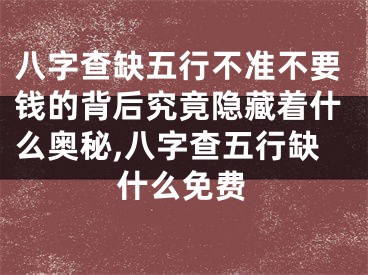 八字查缺五行不准不要钱的背后究竟隐藏着什么奥秘,八字查五行缺什么免费