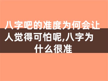 八字吧的准度为何会让人觉得可怕呢,八字为什么很准