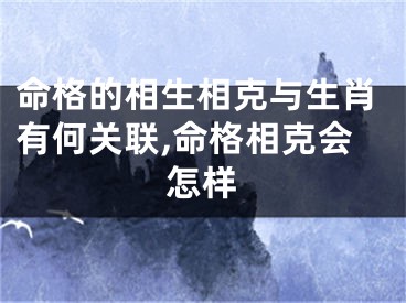 命格的相生相克与生肖有何关联,命格相克会怎样