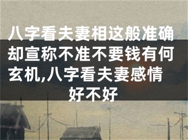 八字看夫妻相这般准确却宣称不准不要钱有何玄机,八字看夫妻感情好不好