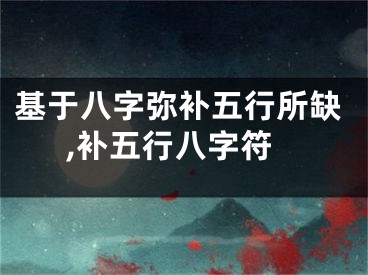 基于八字弥补五行所缺,补五行八字符