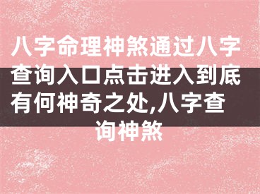 八字命理神煞通过八字查询入口点击进入到底有何神奇之处,八字查询神煞
