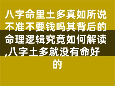 八字命里土多真如所说不准不要钱吗其背后的命理逻辑究竟如何解读,八字土多就没有命好的