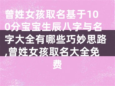曾姓女孩取名基于100分宝宝生辰八字与名字大全有哪些巧妙思路,曾姓女孩取名大全免费