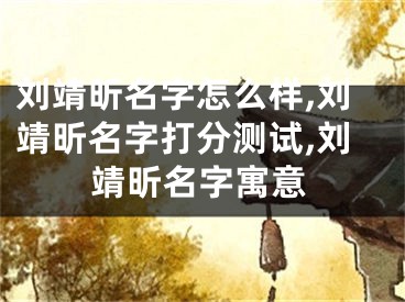 刘靖昕名字怎么样,刘靖昕名字打分测试,刘靖昕名字寓意