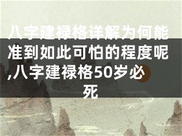八字建禄格详解为何能准到如此可怕的程度呢,八字建禄格50岁必死