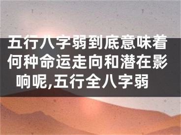 五行八字弱到底意味着何种命运走向和潜在影响呢,五行全八字弱