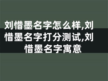 刘惜墨名字怎么样,刘惜墨名字打分测试,刘惜墨名字寓意